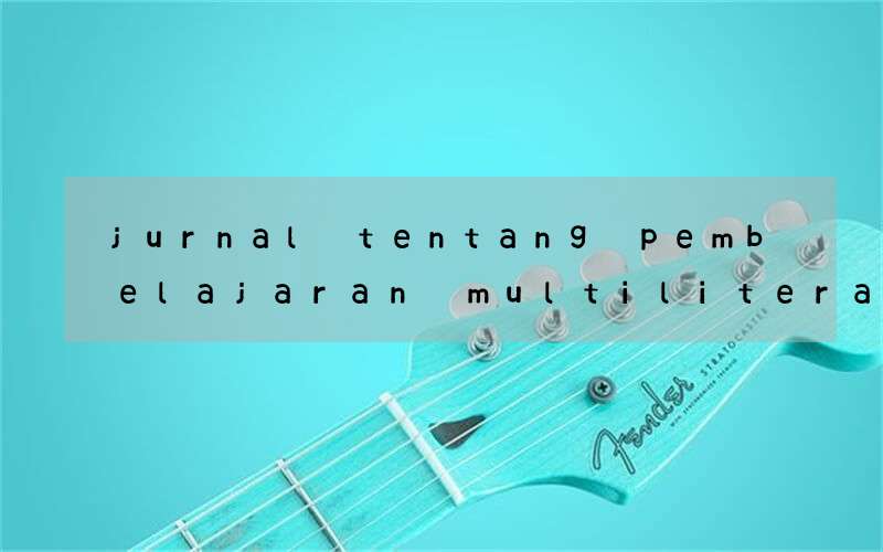 jurnal tentang pembelajaran multiliterasi bahasa inggris